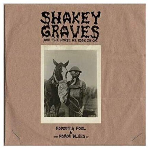 Shakey Graves: Shakey Graves And The Horse He Rode In On (Nobody's Fool & The Donor B lues EP) { Vinyl LP }