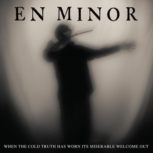 En Minor: When The Cold Truth Has Worn Its Miserable Welcome Out { Vinyl LP }